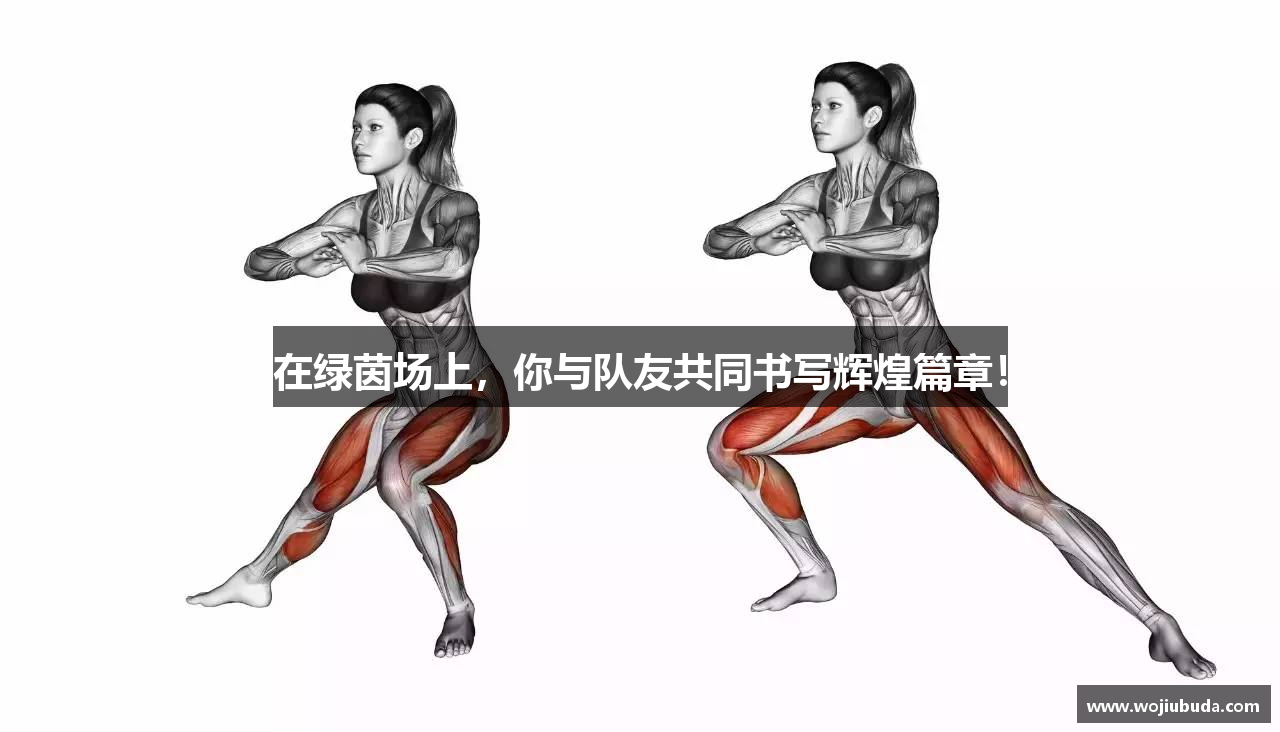 在绿茵场上，你与队友共同书写辉煌篇章！